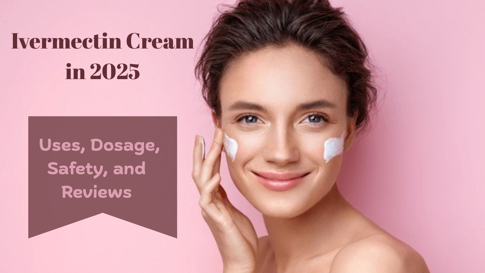 Ivermectin Cream in 2025: Uses, Dosage, Safety, and Reviews