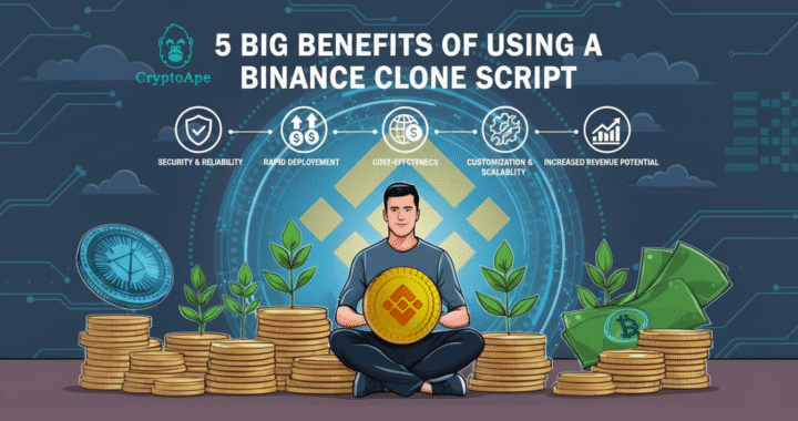 5 Big Benefits of Using a Binance Clone Script for Your Exchange Platform